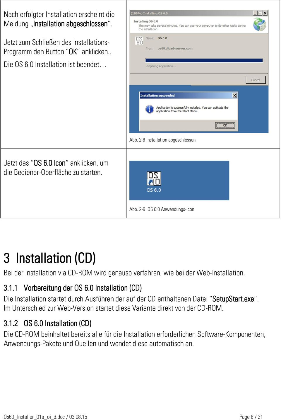 0 Anwendungs-Icon 3 Installation (CD) Bei der Installation via CD-ROM wird genauso verfahren, wie bei der Web-Installation. 3.1.1 Vorbereitung der OS 6.