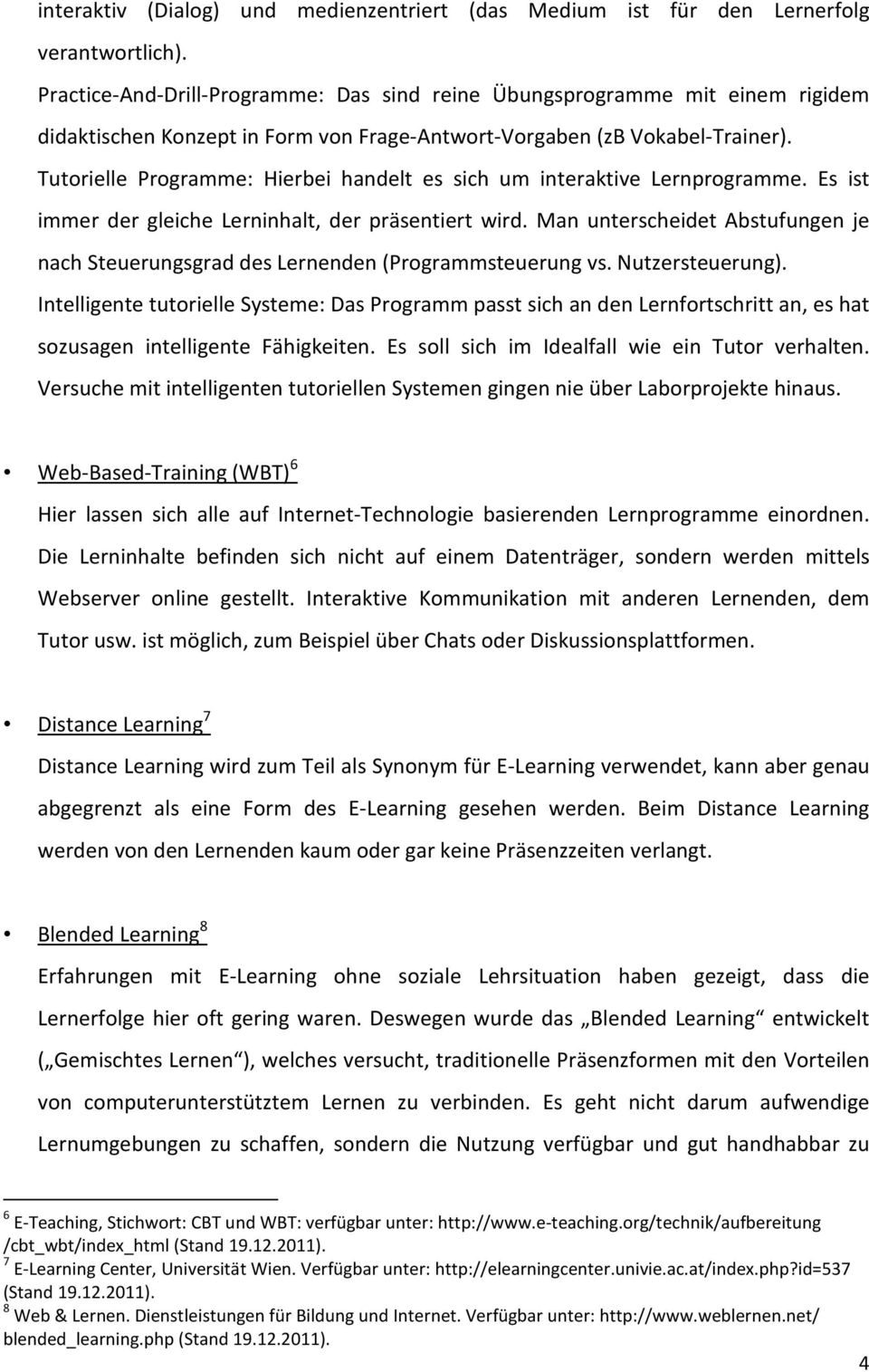 Tutorielle Programme: Hierbei handelt es sich um interaktive Lernprogramme. Es ist immer der gleiche Lerninhalt, der präsentiert wird.