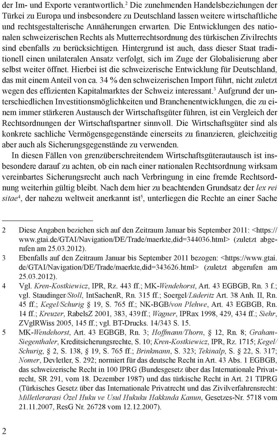 Die Entwicklungen des nationalen schweizerischen Rechts als Mutterrechtsordnung des türkischen Zivilrechts sind ebenfalls zu berücksichtigen.