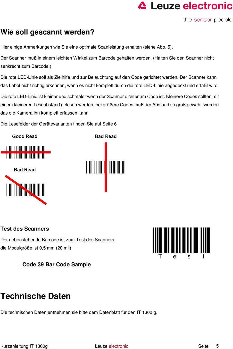 Der Scanner kann das Label nicht richtig erkennen, wenn es nicht komplett durch die rote LED-Linie abgedeckt und erfaßt wird.