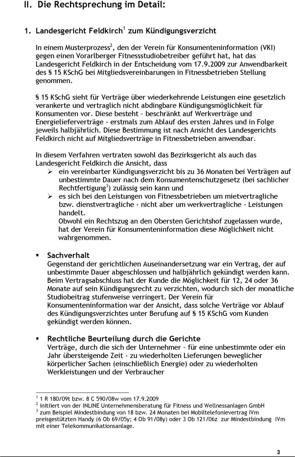 Landesgericht Feldkirch in der Entscheidung vom 17.9.2009 zur Anwendbarkeit des 15 KSchG bei Mitgliedsvereinbarungen in Fitnessbetrieben Stellung genommen.