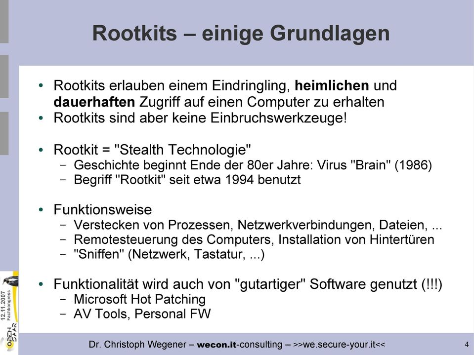 Rootkit = "Stealth Technologie" Geschichte beginnt Ende der 80er Jahre: Virus "Brain" (1986) Begriff "Rootkit" seit etwa 1994 benutzt