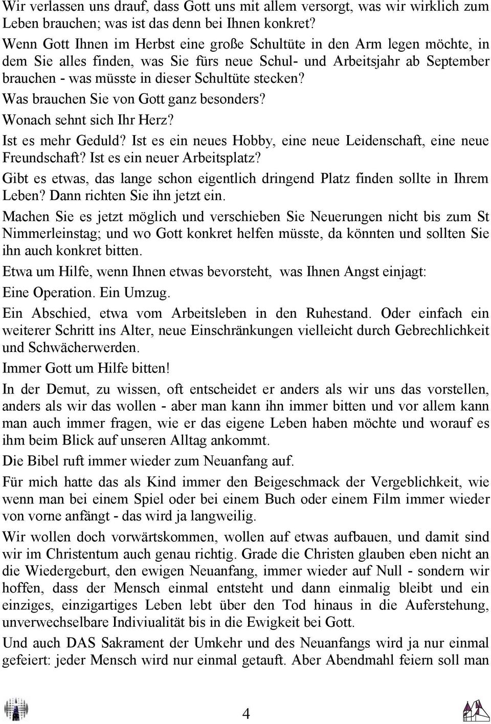 stecken? Was brauchen Sie von Gott ganz besonders? Wonach sehnt sich Ihr Herz? Ist es mehr Geduld? Ist es ein neues Hobby, eine neue Leidenschaft, eine neue Freundschaft?