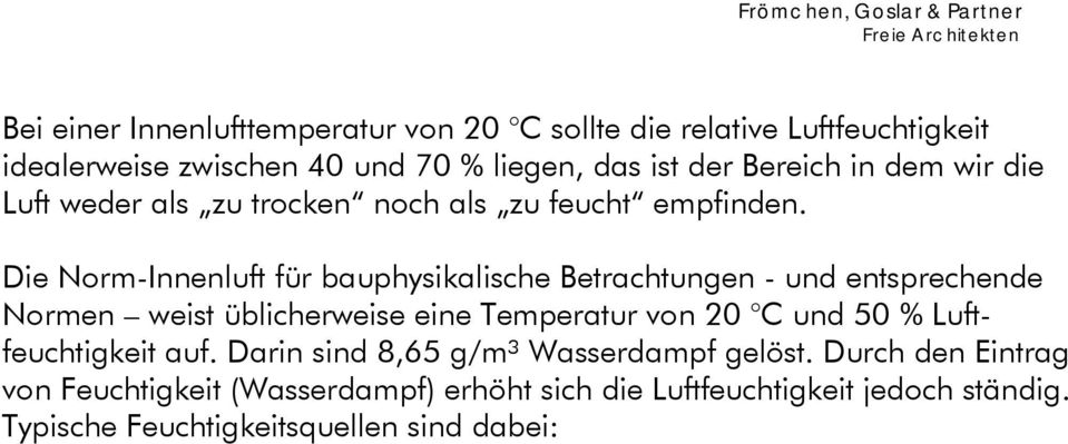 Darin sind 8,65 g/m³ Wasserdampf gelöst. Durch den Eintrag von Feuchtigkeit (Wasserdampf) erhöht sich die Luftfeuchtigkeit jedoch ständig. Typische Feuchtigkeitsquellen sind dabei: Menschen: ca.