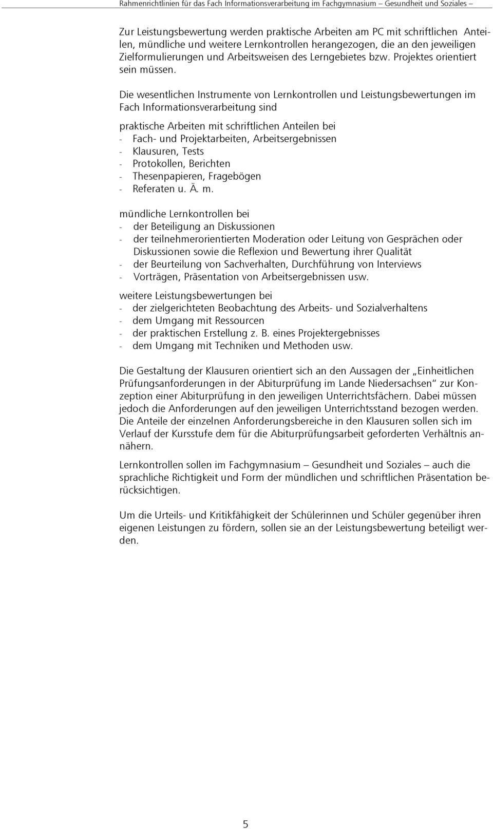 Die wesentlichen Instrumente von Lernkontrollen und Leistungsbewertungen im Fach Informationsverarbeitung sind praktische Arbeiten mit schriftlichen Anteilen bei - Fach- und Projektarbeiten,