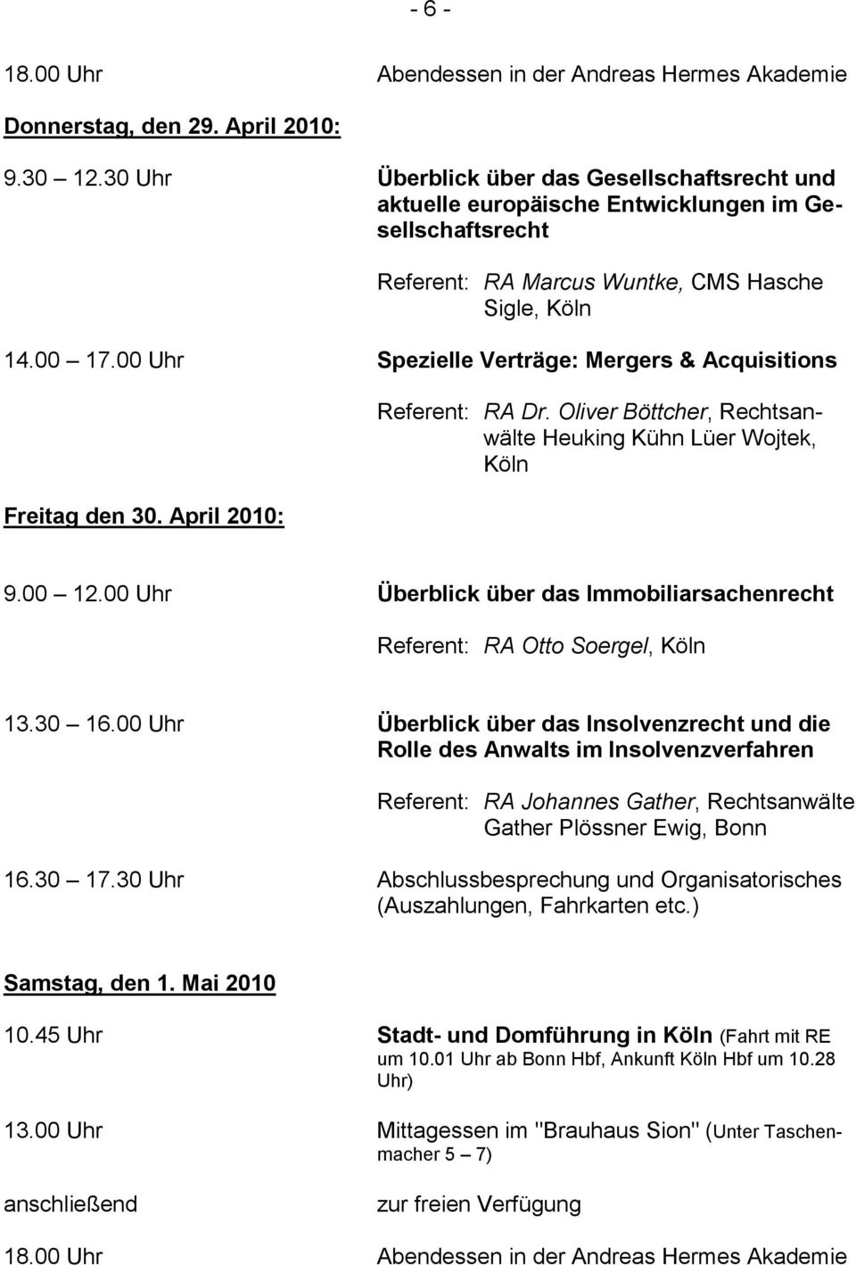 00 Uhr Spezielle Verträge: Mergers & Acquisitions Freitag den 30. April 2010: Referent: RA Dr. Oliver Böttcher, Rechtsanwälte Heuking Kühn Lüer Wojtek, Köln 9.00 12.
