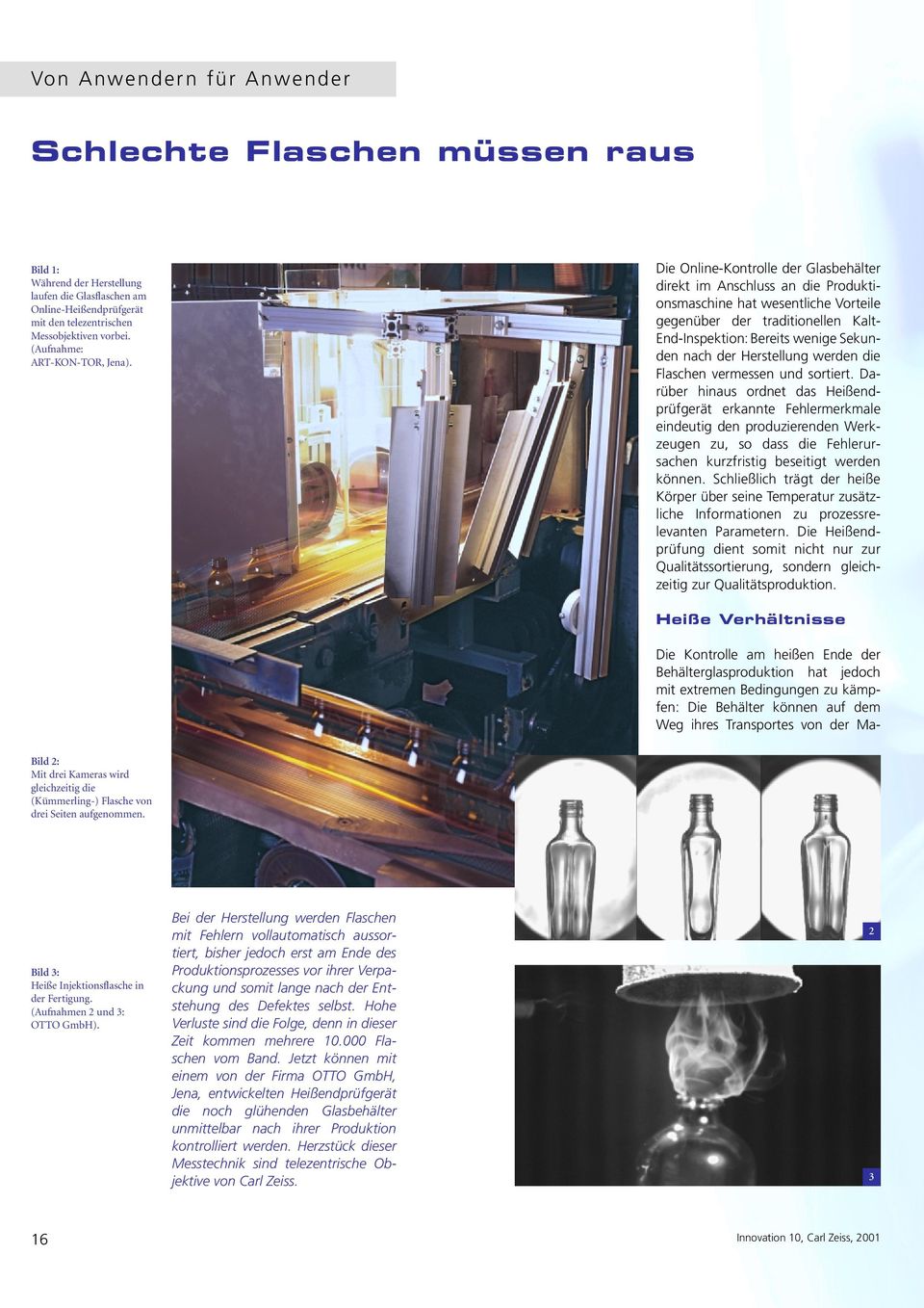 Die Online-Kontrolle der Glasbehälter direkt im Anschluss an die Produktionsmaschine hat wesentliche Vorteile gegenüber der traditionellen Kalt- End-Inspektion: Bereits wenige Sekunden nach der