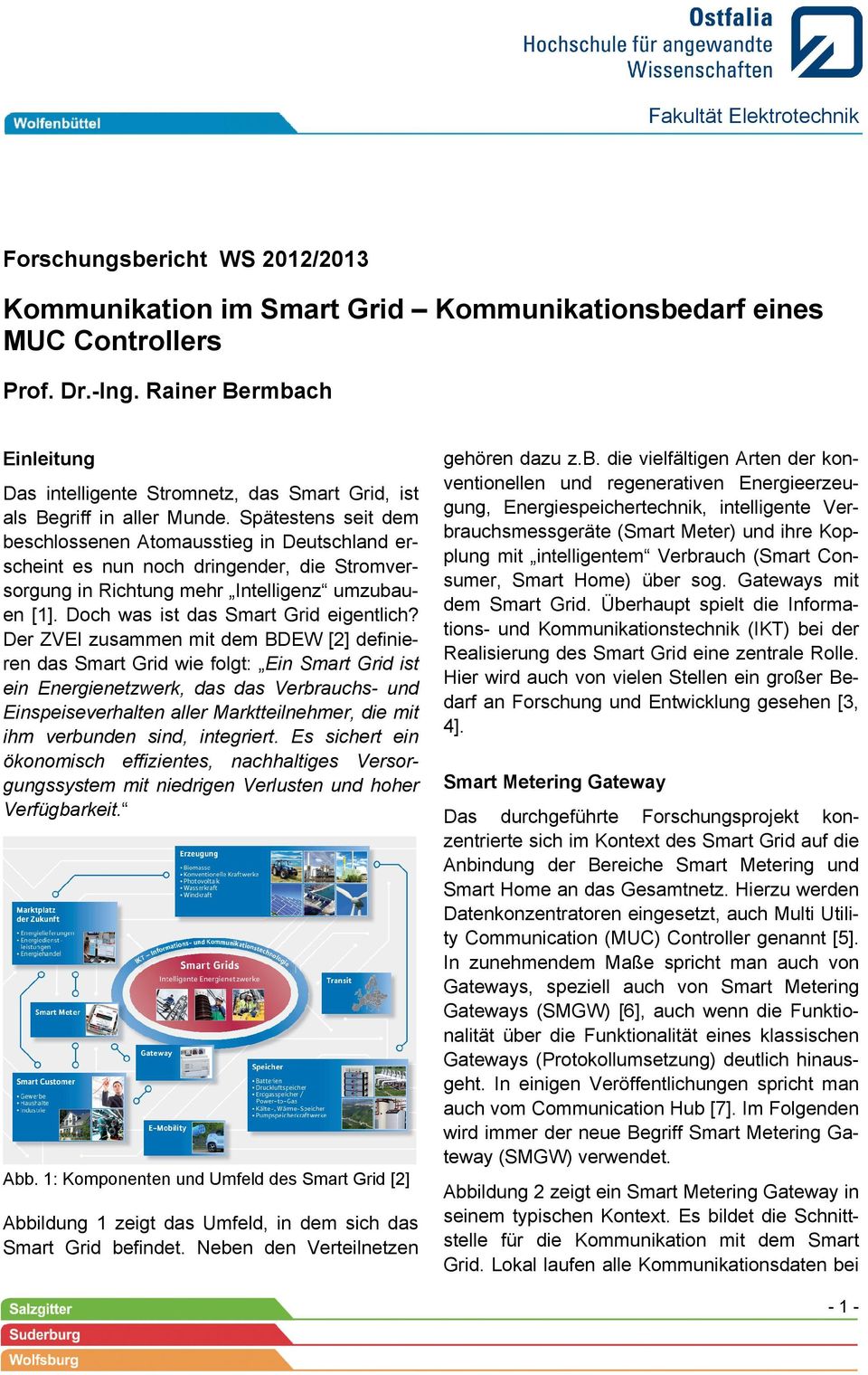 Spätestens seit dem beschlossenen Atomausstieg in Deutschland erscheint es nun noch dringender, die Stromversorgung in Richtung mehr Intelligenz umzubauen [1]. Doch was ist das Smart Grid eigentlich?