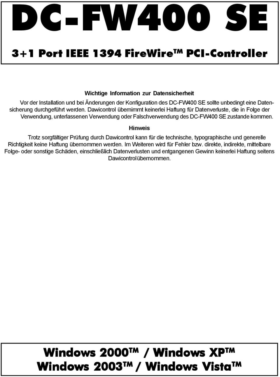 Dawicontrol übernimmt keinerlei Haftung für Datenverluste, die in Folge der Verwendung, unterlassenen Verwendung oder Falschverwendung des DC-FW400 SE zustande kommen.
