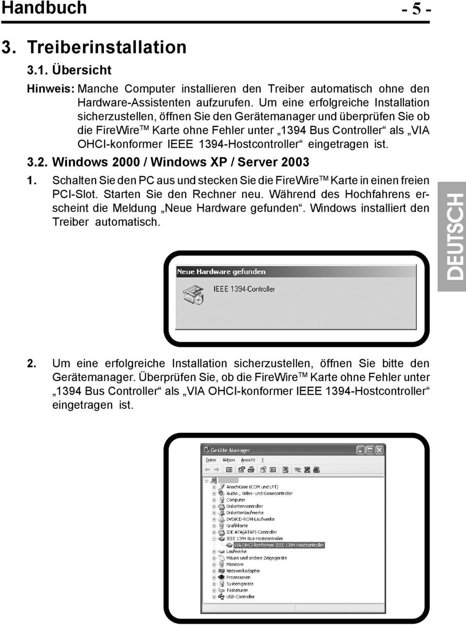 1394-Hostcontroller eingetragen ist. 3.2. Windows 2000 / Windows XP / Server 2003 1. Schalten Sie den PC aus und stecken Sie die FireWire TM Karte in einen freien PCI-Slot.