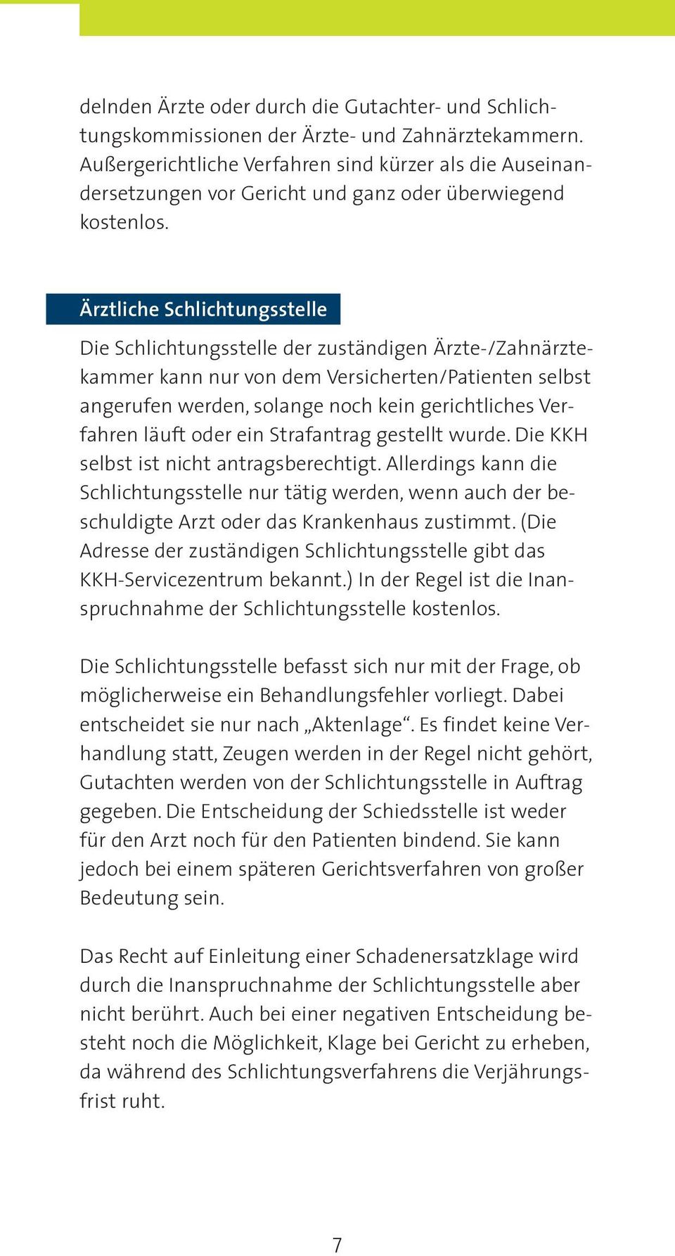 Ärztliche Schlichtungsstelle Die Schlichtungsstelle der zuständigen Ärzte-/Zahnärztekammer kann nur von dem Versicherten/Patienten selbst angerufen werden, solange noch kein gerichtliches Verfahren