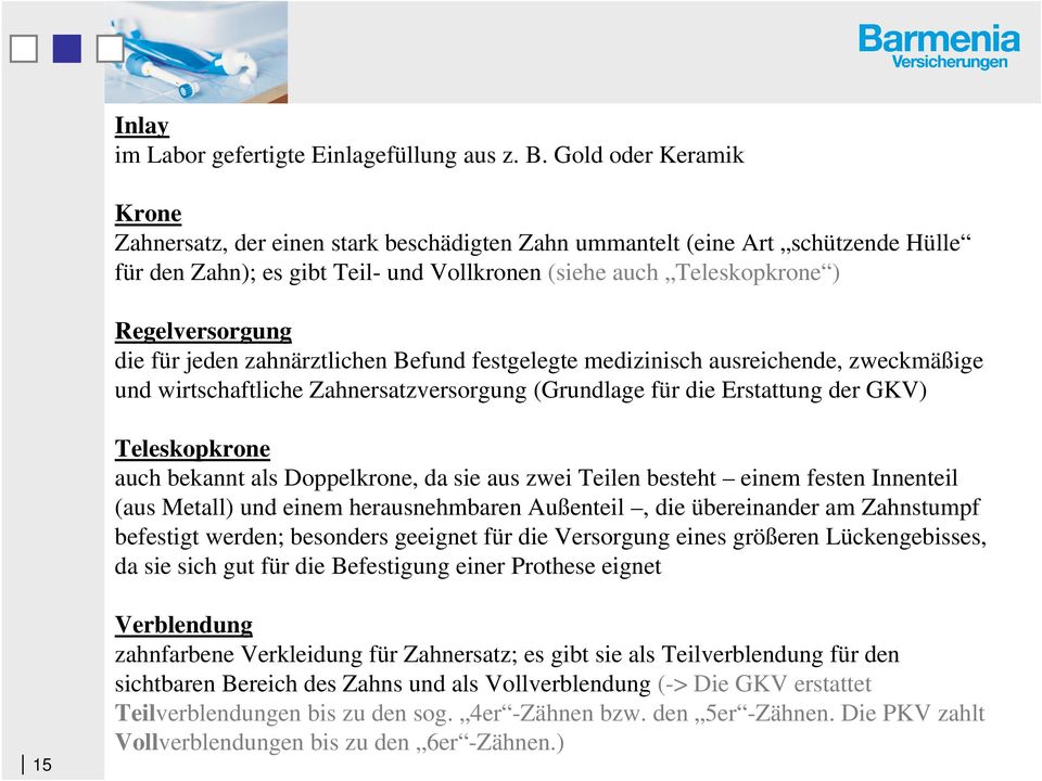 für jeden zahnärztlichen Befund festgelegte medizinisch ausreichende, zweckmäßige und wirtschaftliche Zahnersatzversorgung (Grundlage für die Erstattung der GKV) Teleskopkrone auch bekannt als