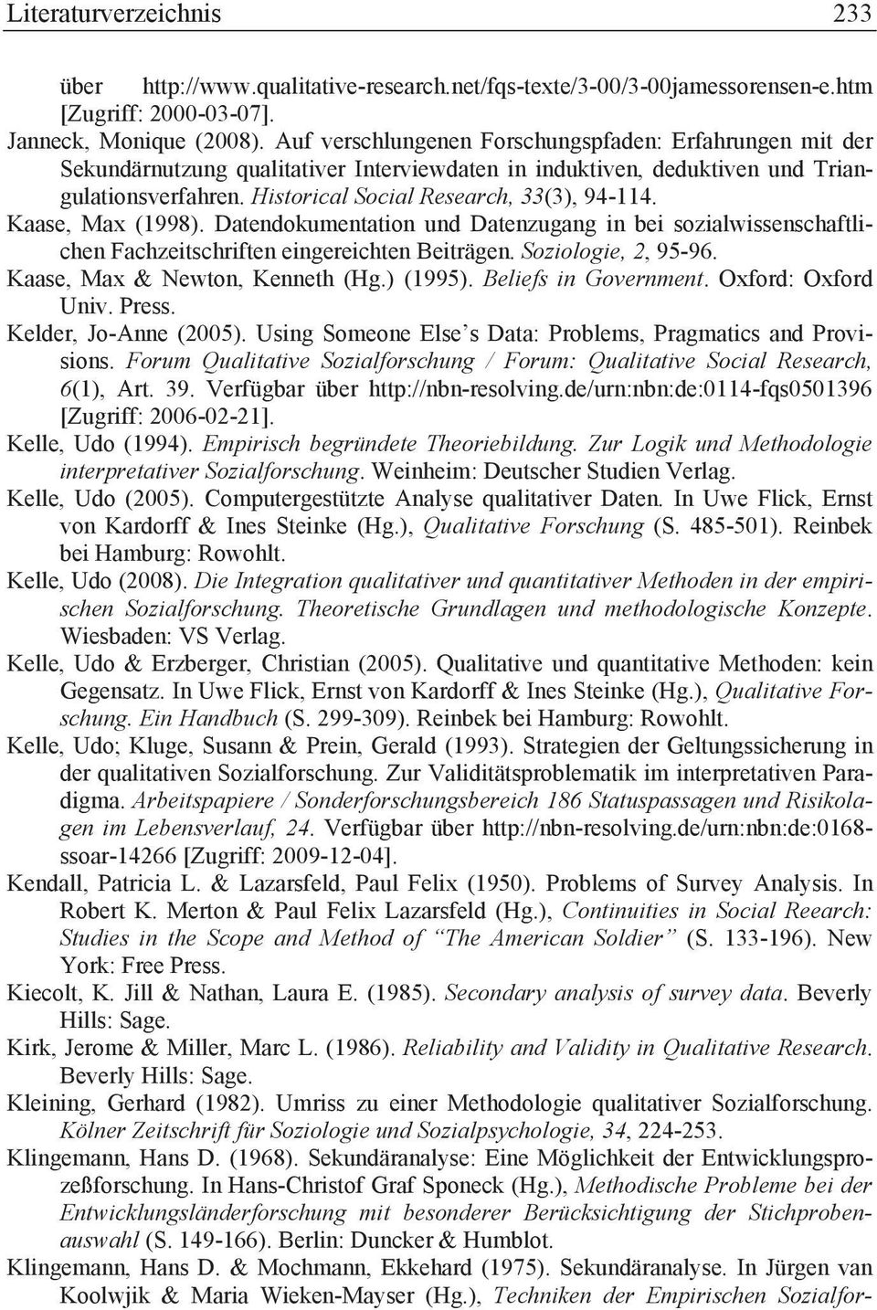 Kaase, Max (1998). Datendokumentation und Datenzugang in bei sozialwissenschaftlichen Fachzeitschriften eingereichten Beiträgen. Soziologie, 2, 95-96. Kaase, Max & Newton, Kenneth (Hg.) (1995).