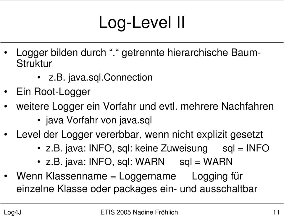 sql Level der Logger vererbbar, wenn nicht explizit gesetzt z.b. java: INFO, sql: keine Zuweisung sql = INFO z.