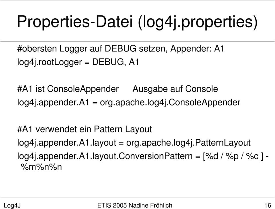 apache.log4j.consoleappender #A1 verwendet ein Pattern Layout log4j.appender.a1.layout = org.
