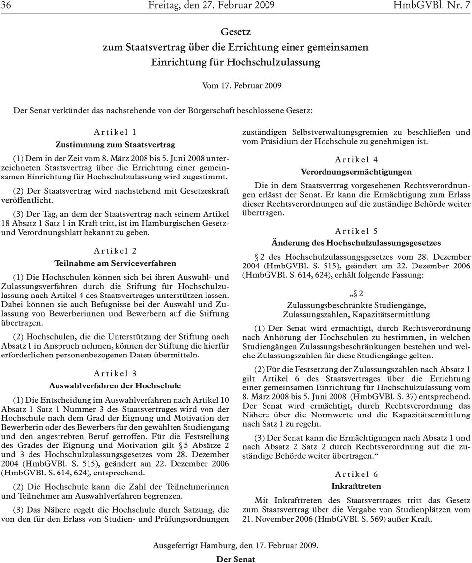 Juni 2008 unterzeichneten Staatsvertrag über die Errichtung einer gemeinsamen Einrichtung für Hochschulzulassung wird zugestimmt.