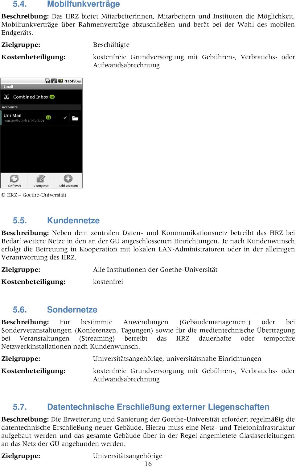 5. Kundennetze Beschreibung: Neben dem zentralen Daten- und Kommunikationsnetz betreibt das HRZ bei Bedarf weitere Netze in den an der GU angeschlossenen Einrichtungen.