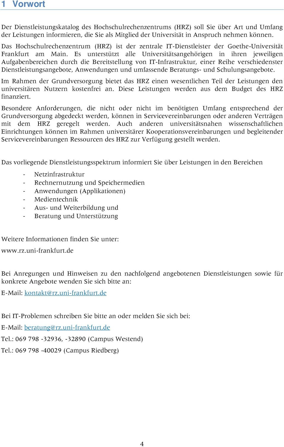 Es unterstützt alle n in ihren jeweiligen Aufgabenbereichen durch die Bereitstellung von IT-Infrastruktur, einer Reihe verschiedenster Dienstleistungsangebote, Anwendungen und umfassende Beratungs-