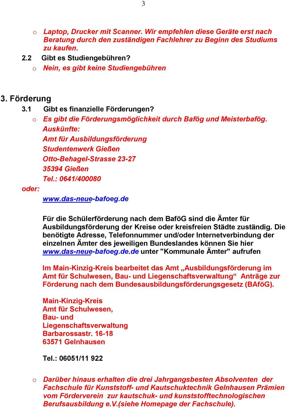 Auskünfte: Amt für Ausbildungsförderung Studentenwerk Gießen Otto-Behagel-Strasse 23-27 35394 Gießen Tel.: 0641/400080 oder: www.das-neue-bafoeg.