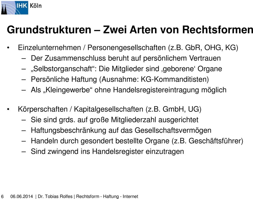 (Ausnahme: KG-Kommanditisten) Als Kleingewerbe ohne Handelsregistereintragung möglich Körperschaften / Kapitalgesellschaften (z.b. GmbH, UG) Sie sind grds.