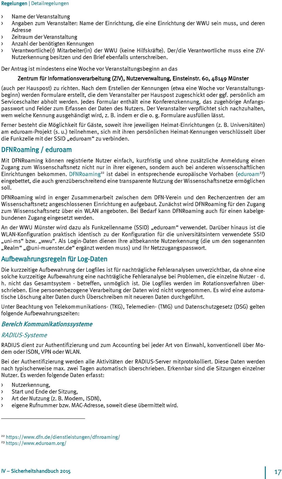 Der Antrag ist mindestens eine Woche vor Veranstaltungsbeginn an das Zentrum für Informationsverarbeitung (ZIV), Nutzerverwaltung, Einsteinstr. 60, 48149 Münster (auch per Hauspost) zu richten.