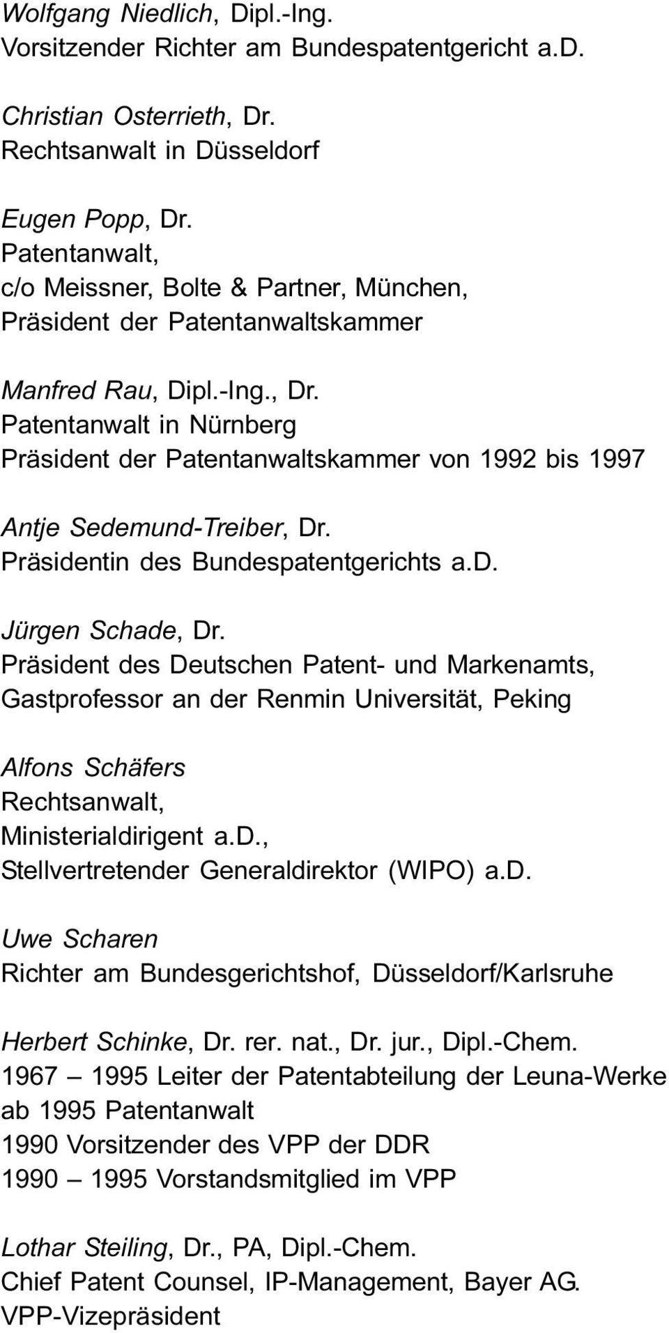Patentanwalt in Nürnberg Präsident der Patentanwaltskammer von 1992 bis 1997 Antje Sedemund-Treiber, Dr. Präsidentin des Bundespatentgerichts a.d. Jürgen Schade, Dr.