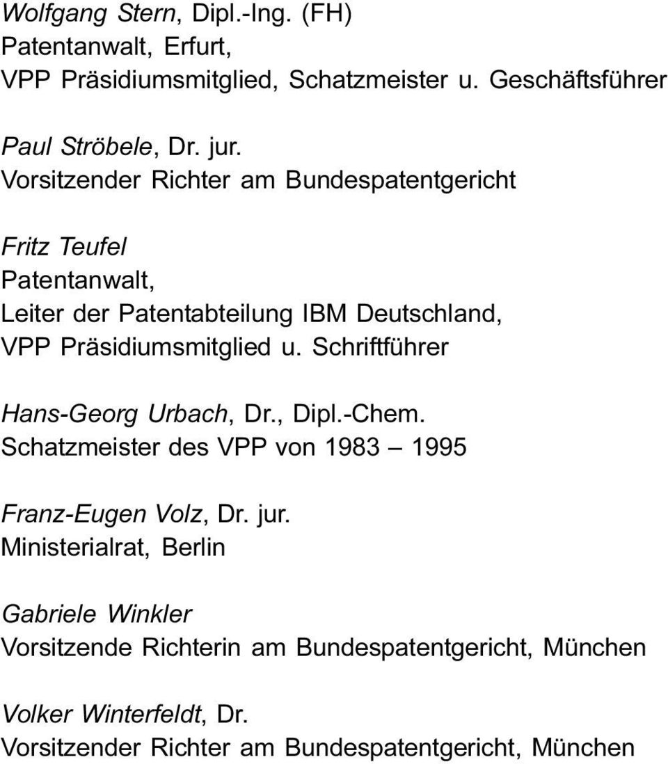 Schriftführer Hans-Georg Urbach, Dr., Dipl.-Chem. Schatzmeister des VPP von 1983 1995 Franz-Eugen Volz, Dr. jur.