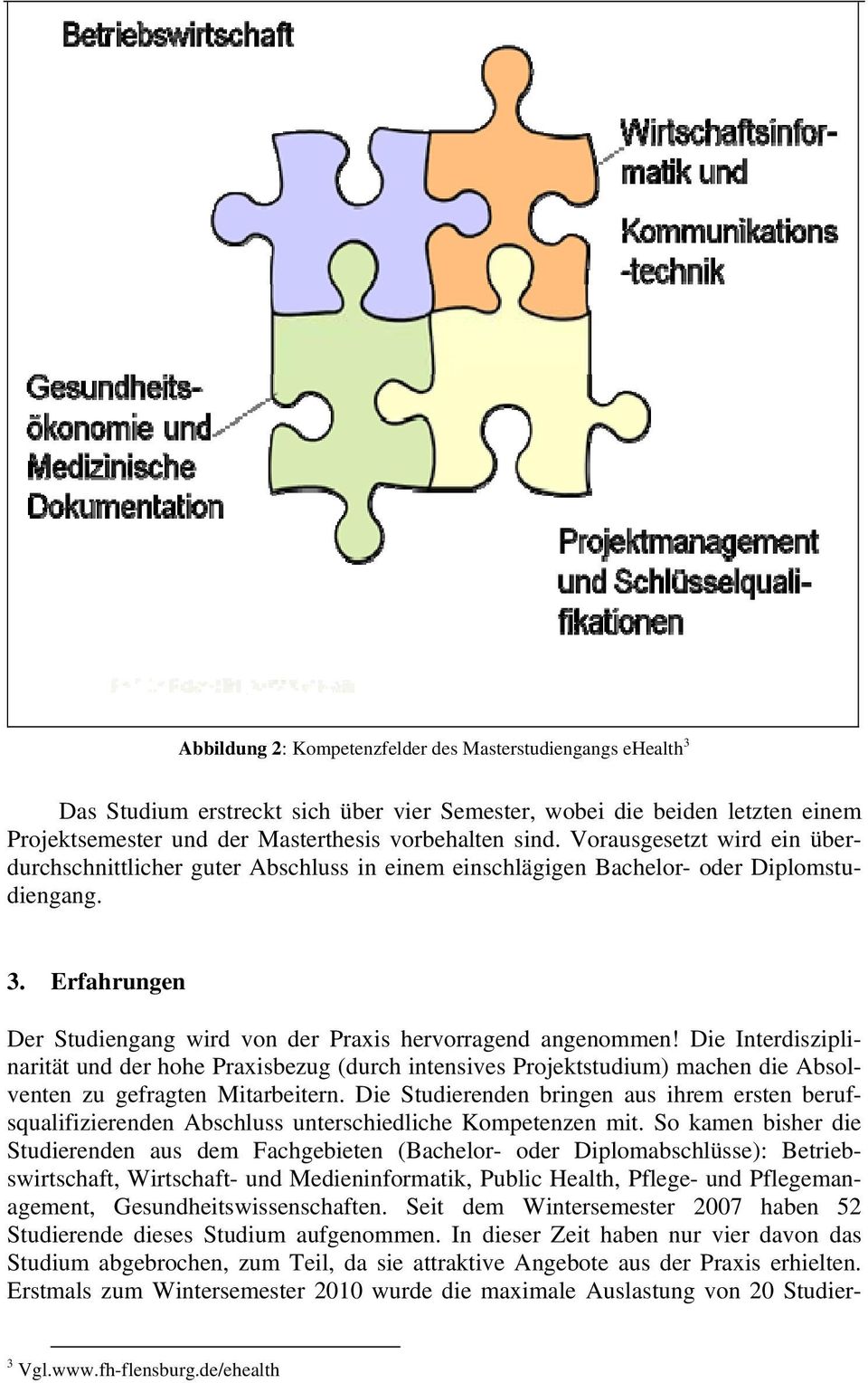 Die Interdisziplinarität und der hohe Praxisbezug (durch intensives Projektstudium) machen die Absolventen zu gefragten Mitarbeitern.