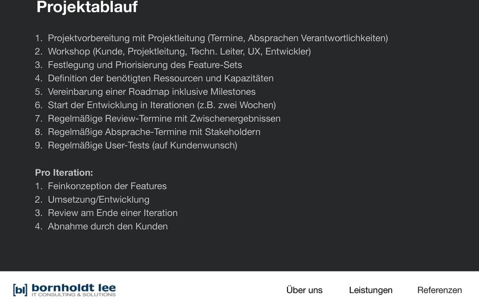 Vereinbarung einer Roadmap inklusive Milestones 6. Start der Entwicklung in Iterationen (z.b. zwei Wochen) 7. Regelmäßige Review-Termine mit Zwischenergebnissen 8.