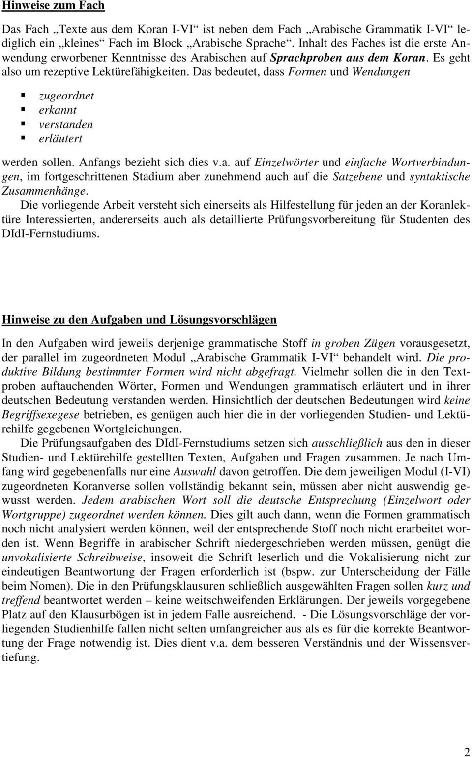 Das bedeutet, dass Formen und Wendungen zugeordnet erkannt verstanden erläutert werden sollen. Anfangs bezieht sich dies v.a. auf Einzelwörter und einfache Wortverbindungen, im fortgeschrittenen Stadium aber zunehmend auch auf die Satzebene und syntaktische Zusammenhänge.