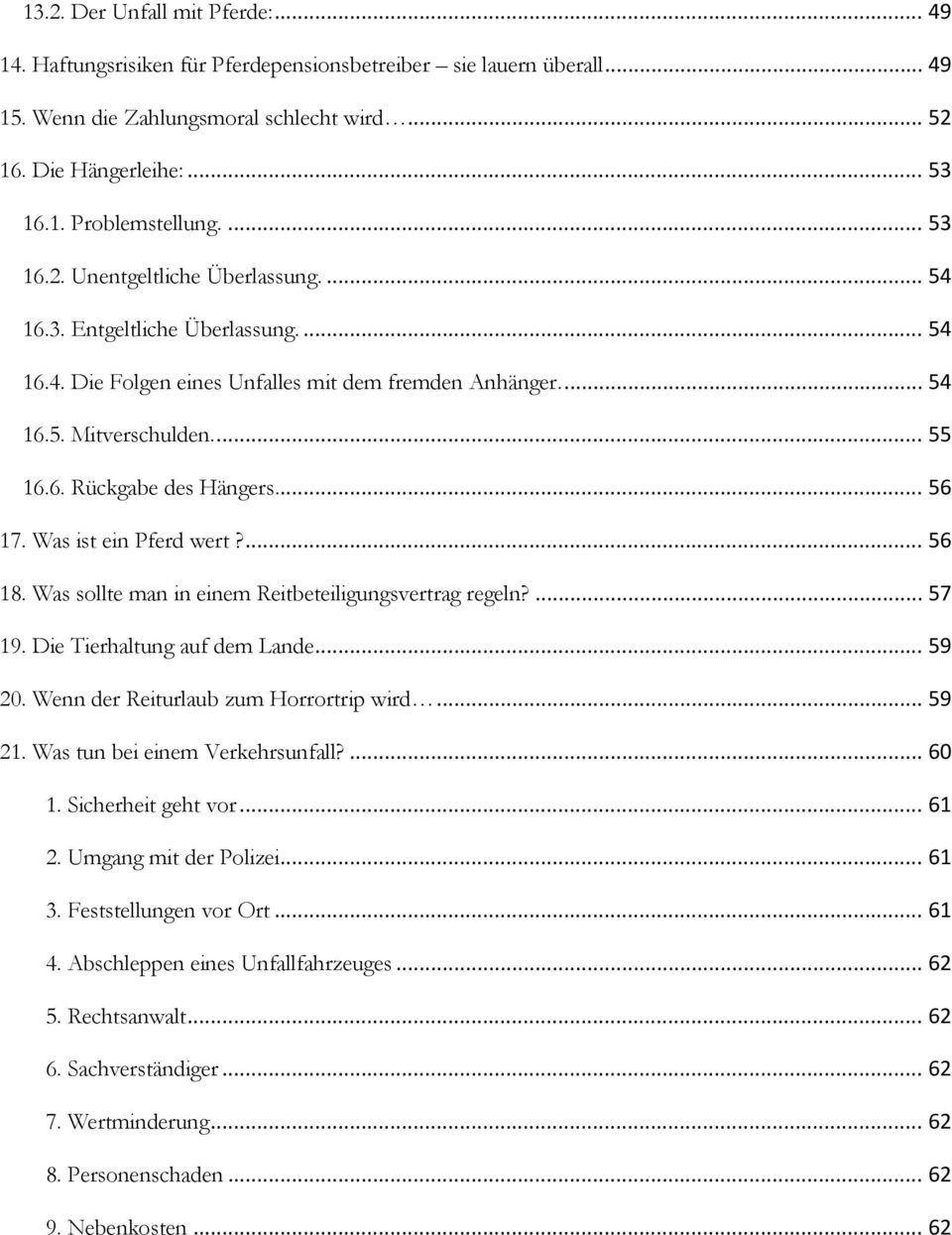 ... 56 17. Was ist ein Pferd wert?... 56 18. Was sollte man in einem Reitbeteiligungsvertrag regeln?... 57 19. Die Tierhaltung auf dem Lande... 59 20. Wenn der Reiturlaub zum Horrortrip wird... 59 21.