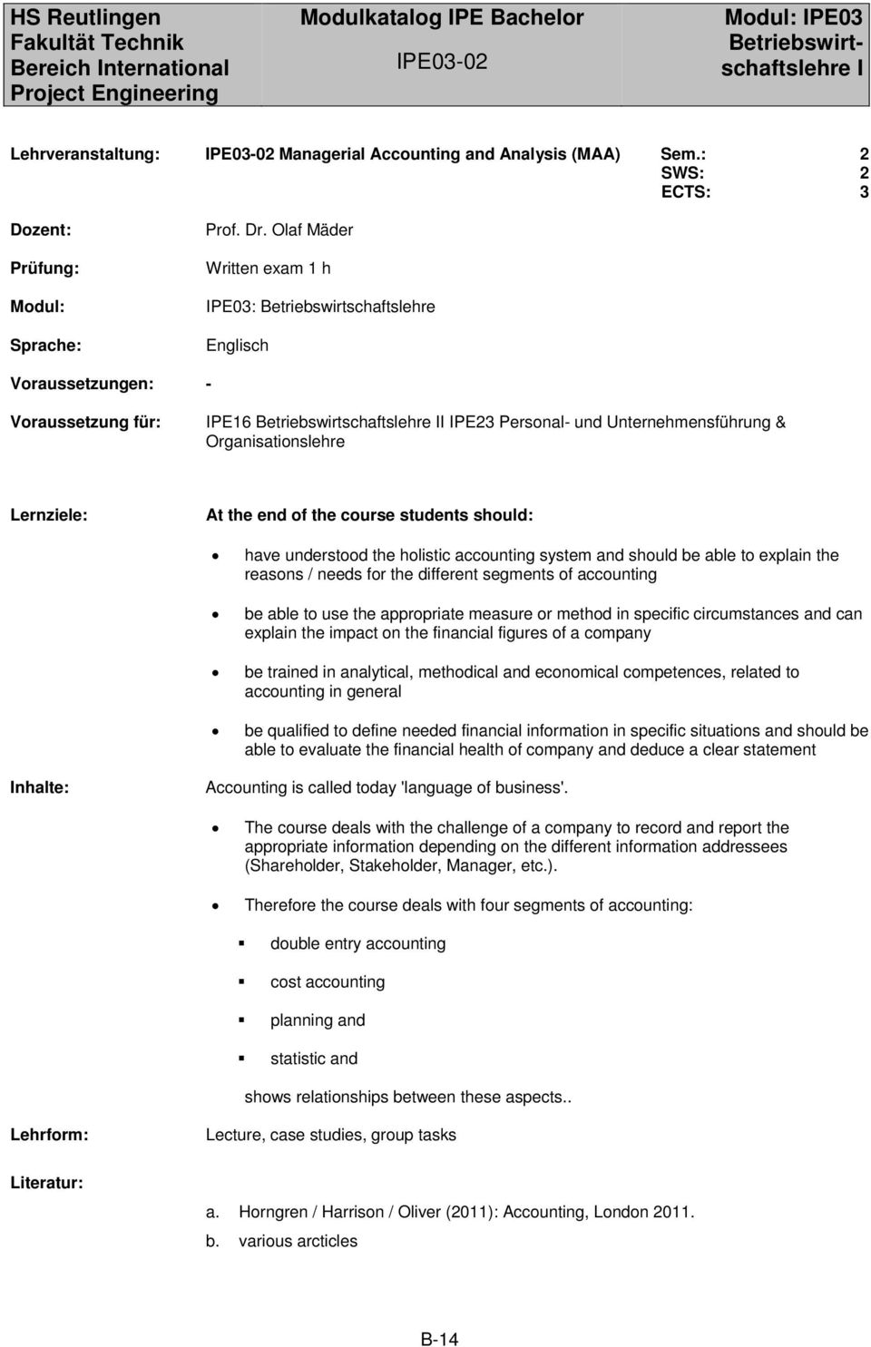 should: have understood the holistic accounting system and should be able to explain the reasons / needs for the different segments of accounting be able to use the appropriate measure or method in