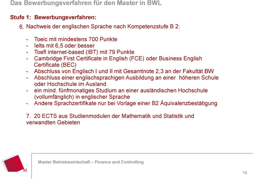Certificate in English (FCE) oder Business English Certificate (BEC) - Abschluss von Englisch I und II mit Gesamtnote 2,3 an der Fakultät BW - Abschluss einer englischsprachigen Ausbildung