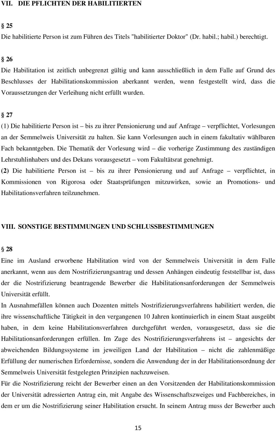 Voraussetzungen der Verleihung nicht erfüllt wurden. 27 (1) Die habilitierte Person ist bis zu ihrer Pensionierung und auf Anfrage verpflichtet, Vorlesungen an der Semmelweis Universität zu halten.