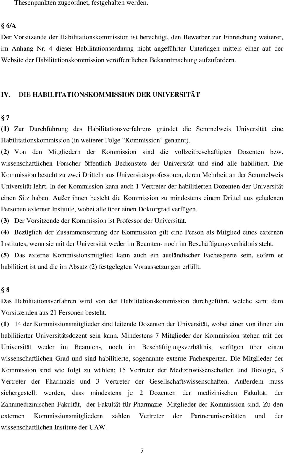 DIE HABILITATIONSKOMMISSION DER UNIVERSITÄT 7 (1) Zur Durchführung des Habilitationsverfahrens gründet die Semmelweis Universität eine Habilitationskommission (in weiterer Folge "Kommission" genannt).
