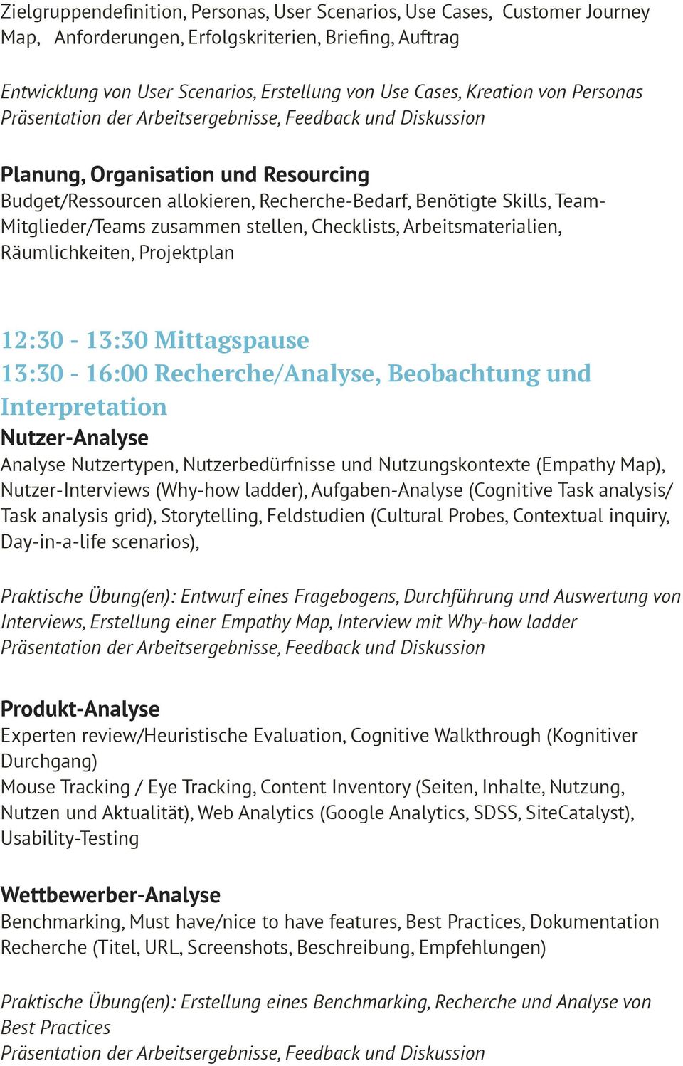 Räumlichkeiten, Projektplan 12:30-13:30 Mittagspause 13:30-16:00 Recherche/Analyse, Beobachtung und Interpretation Nutzer-Analyse Analyse Nutzertypen, Nutzerbedürfnisse und Nutzungskontexte (Empathy