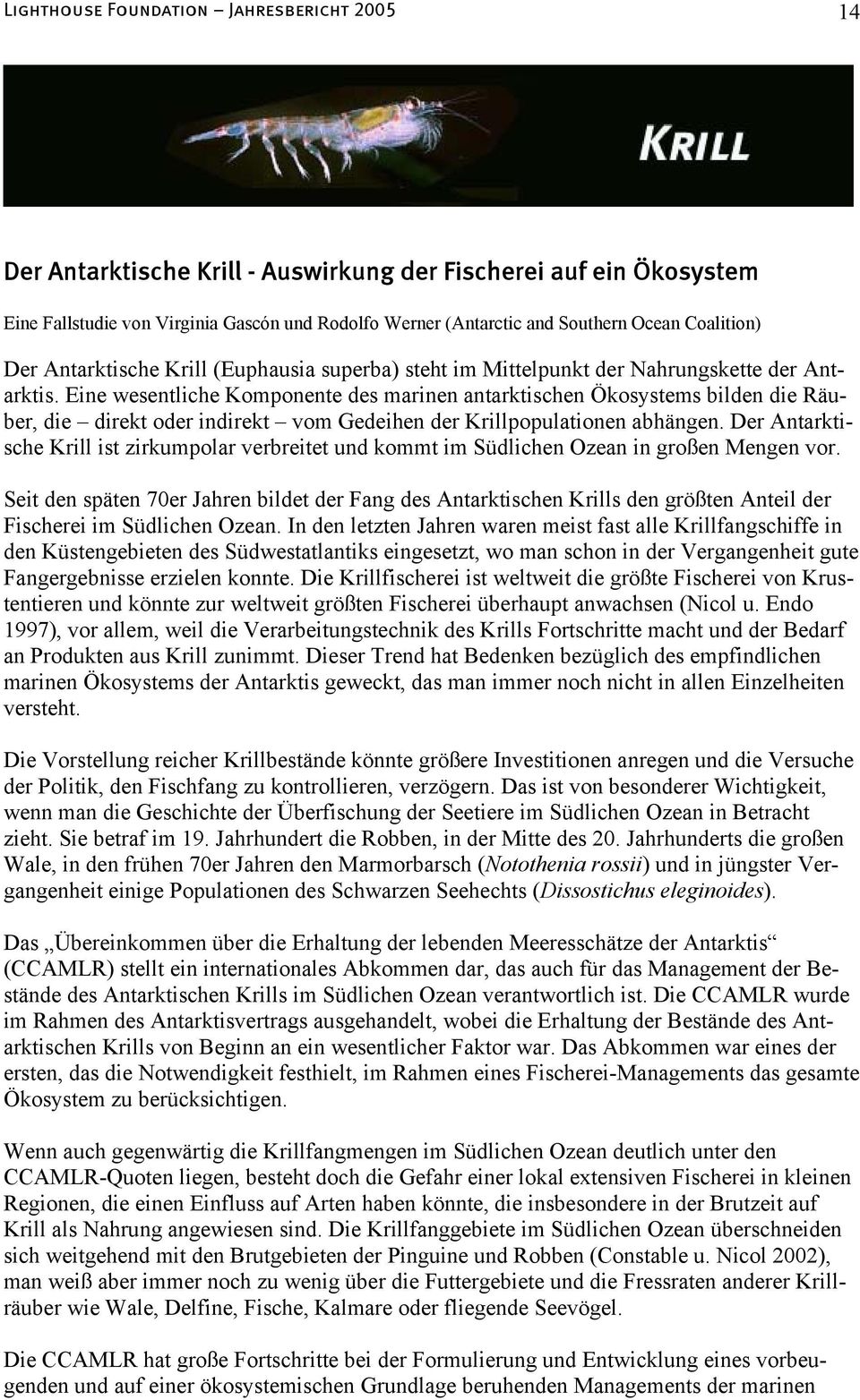 Eine wesentliche Komponente des marinen antarktischen Ökosystems bilden die Räuber, die direkt oder indirekt vom Gedeihen der Krillpopulationen abhängen.