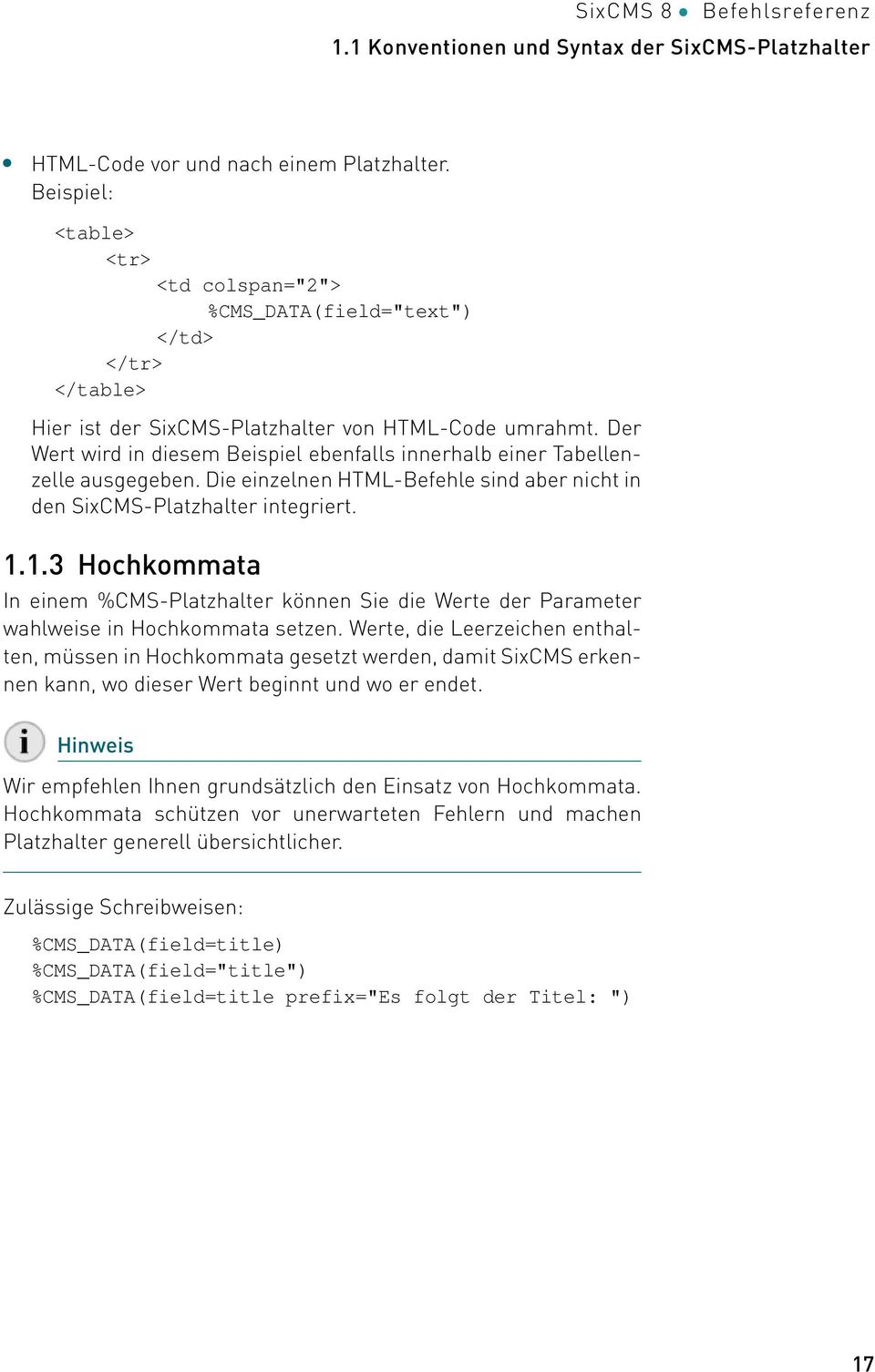 Die einzelnen HTML-Befehle sind aber nicht in den SixCMS-Platzhalter integriert. 1.1.3 Hochkommata In einem %CMS-Platzhalter können Sie die Werte der Parameter wahlweise in Hochkommata setzen.