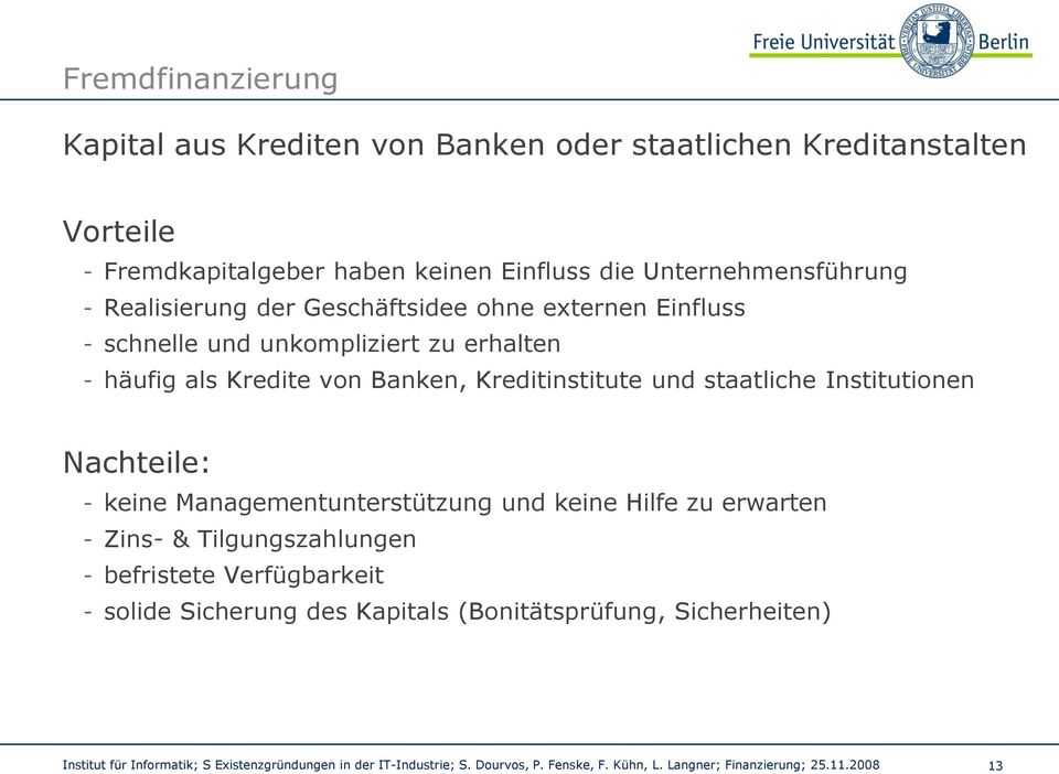 häufig als Kredite von Banken, Kreditinstitute und staatliche Institutionen Nachteile: - keine Managementunterstützung und keine