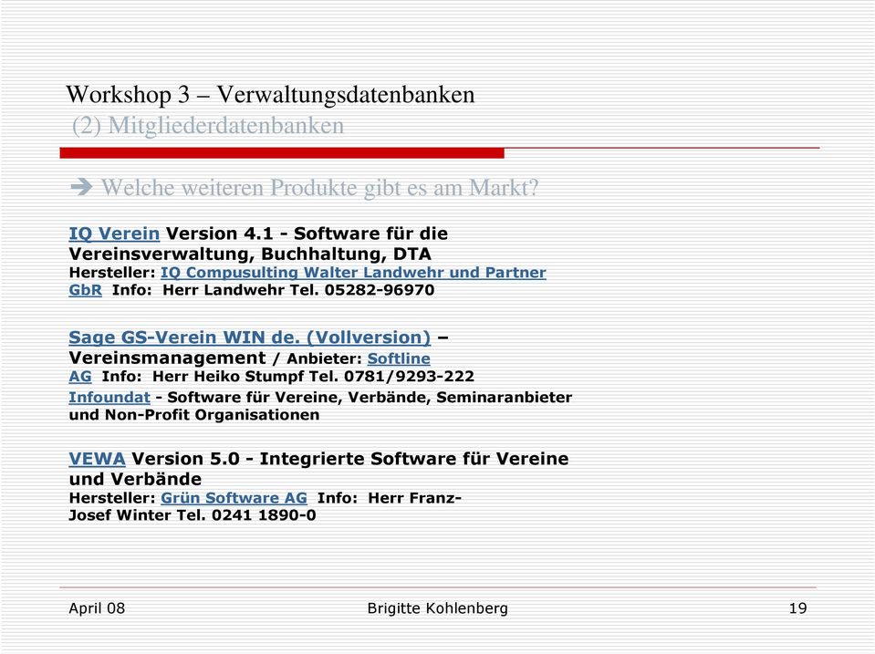 05282-96970 Sage GS-Verein WIN de. (Vollversion) Vereinsmanagement / Anbieter: Softline AG Info: Herr Heiko Stumpf Tel.