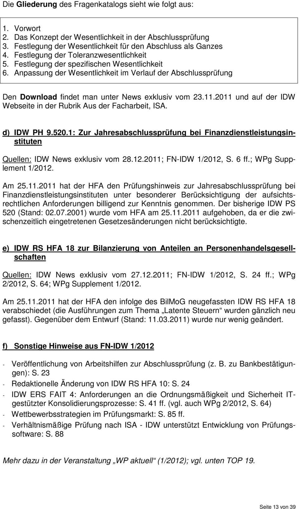 11.2011 und auf der IDW Webseite in der Rubrik Aus der Facharbeit, ISA. d) IDW PH 9.520.1: Zur Jahresabschlussprüfung bei Finanzdienstleistungsinstituten Quellen: IDW News exklusiv vom 28.12.