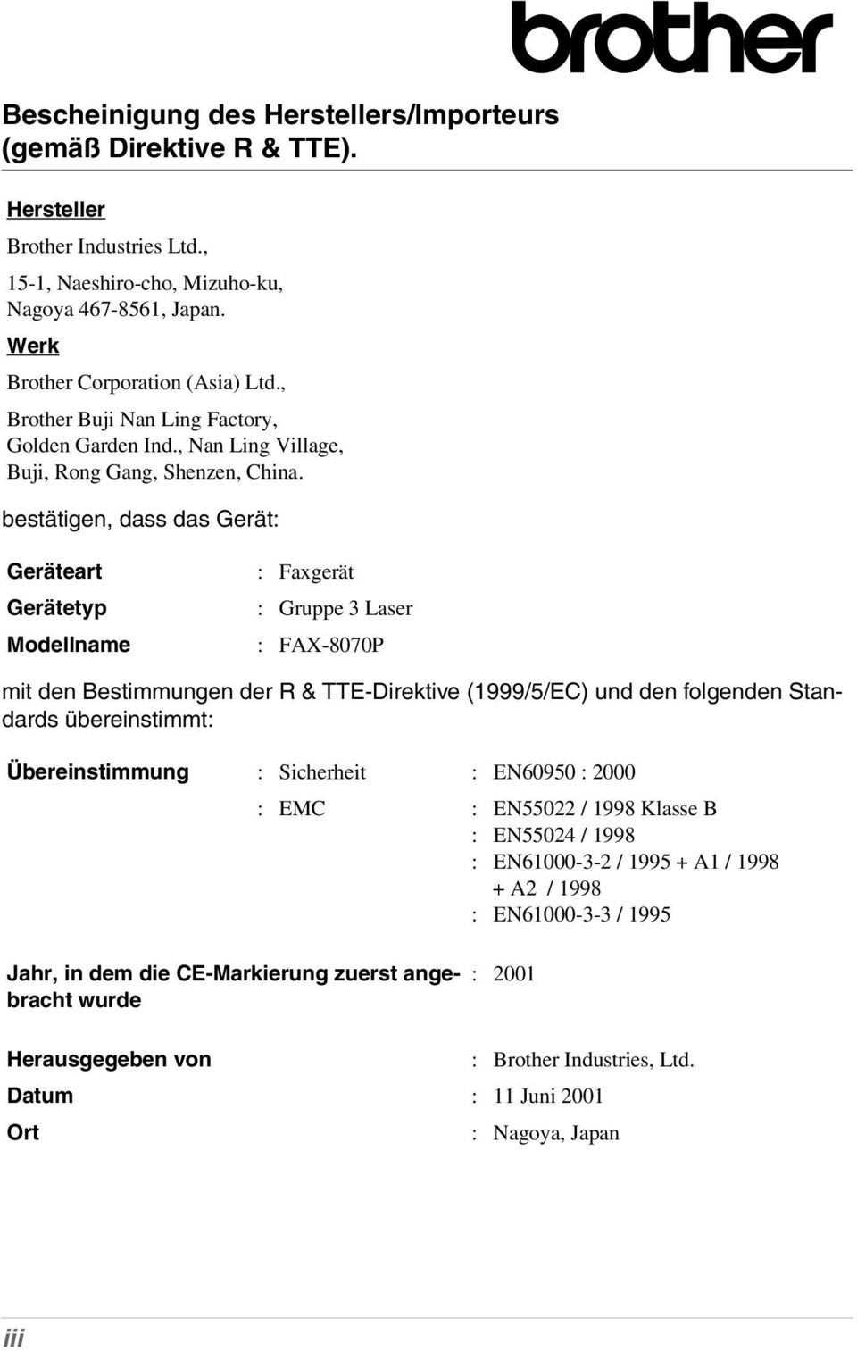 bestätigen, dass das Gerät: Geräteart Gerätetyp Modellname : Faxgerät : Gruppe 3 Laser : FAX-8070P mit den Bestimmungen der R & TTE-Direktive (1999/5/EC) und den folgenden Standards übereinstimmt: