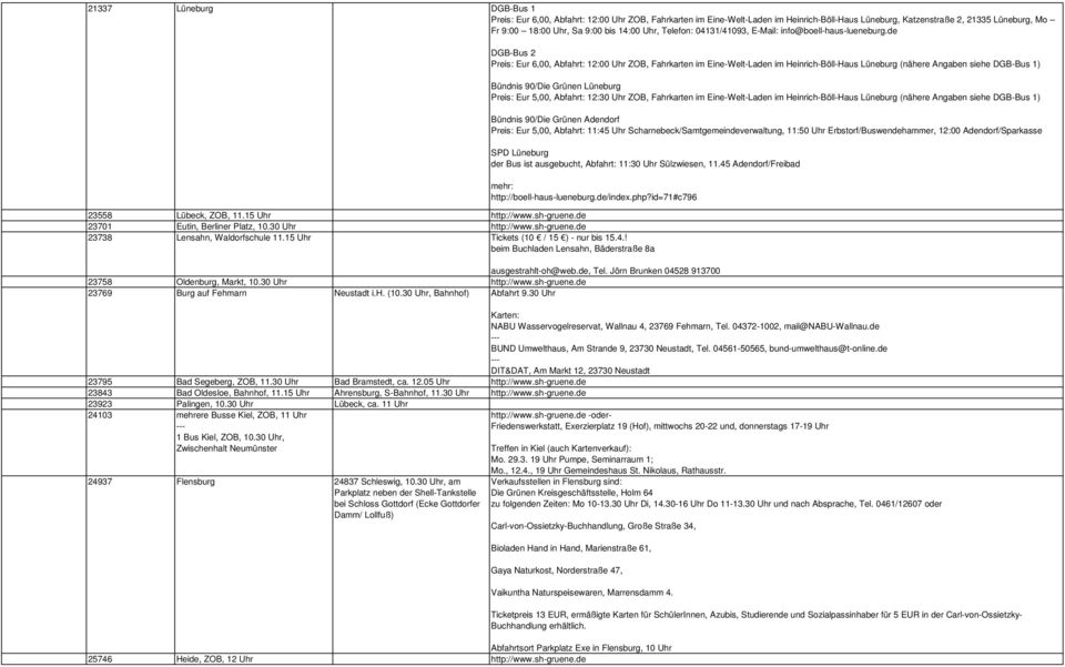 de DGB-Bus 2 Preis: Eur 6,00, Abfahrt: 12:00 Uhr ZOB, Fahrkarten im Eine-Welt-Laden im Heinrich-Böll-Haus Lüneburg (nähere Angaben siehe DGB-Bus 1) Bündnis 90/Die Grünen Lüneburg Preis: Eur 5,00,