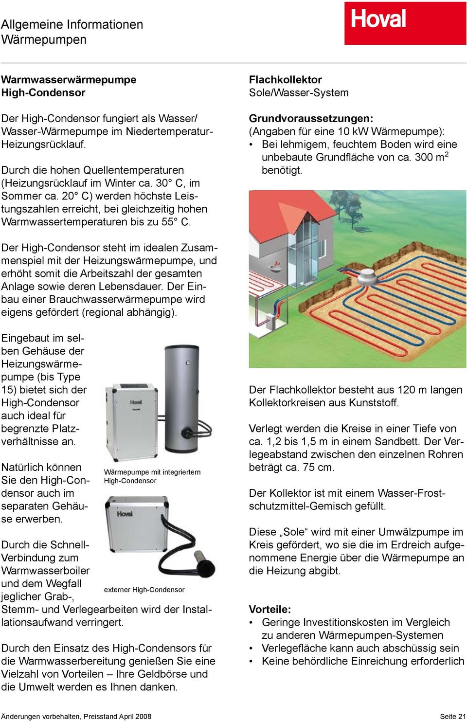 Flachkollektor Sole/Wasser-System Grundvoraussetzungen: (Angaben für eine 10 kw Wärmepumpe): Bei lehmigem, feuchtem Boden wird eine unbebaute Grundfläche von ca. 300 m 2 benötigt.