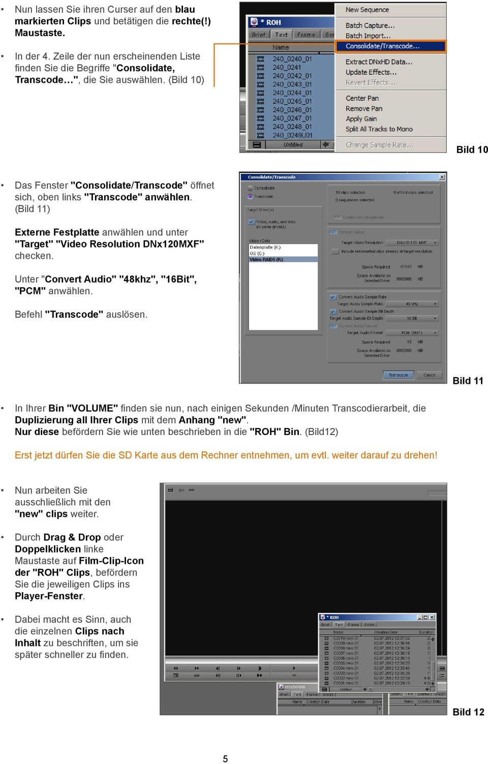 (Bild 10) Bild 10 Das Fenster "Consolidate/Transcode" öffnet sich, oben links "Transcode" anwählen. (Bild 11) Externe Festplatte anwählen und unter "Target" "Video Resolution DNx120MXF" checken.