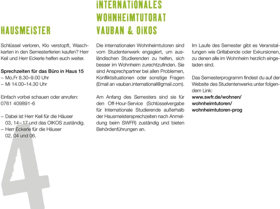 Internationales Wohnheimtutorat Vauban & OIKOS Die internationalen Wohnheimtutoren sind vom Studentenwerk engagiert, um ausländischen Studierenden zu helfen, sich besser im Wohnheim zurechtzufinden.