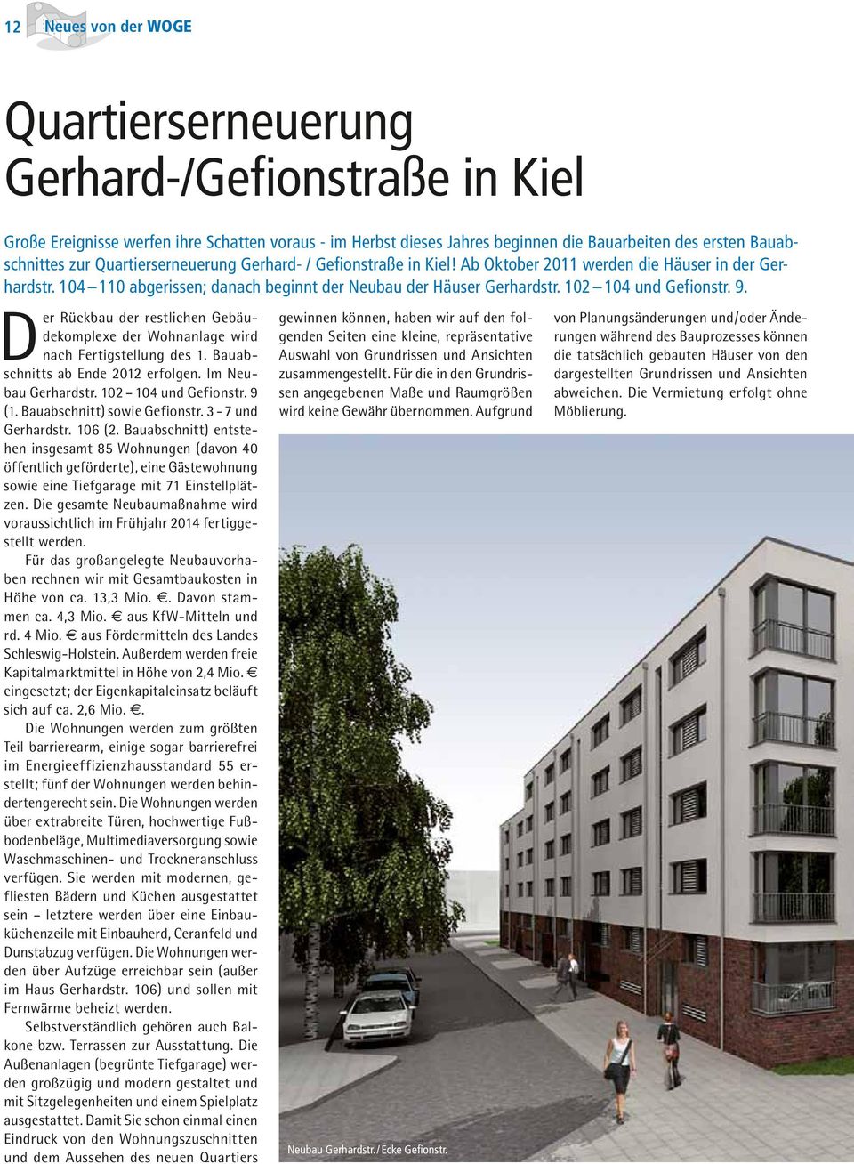 Der Rückbau der restlichen Gebäudekomplexe der Wohnanlage wird nach Fertigstellung des 1. Bauabschnitts ab Ende 2012 erfolgen. Im Neubau Gerhardstr. 102 104 und Gefionstr. 9 (1.