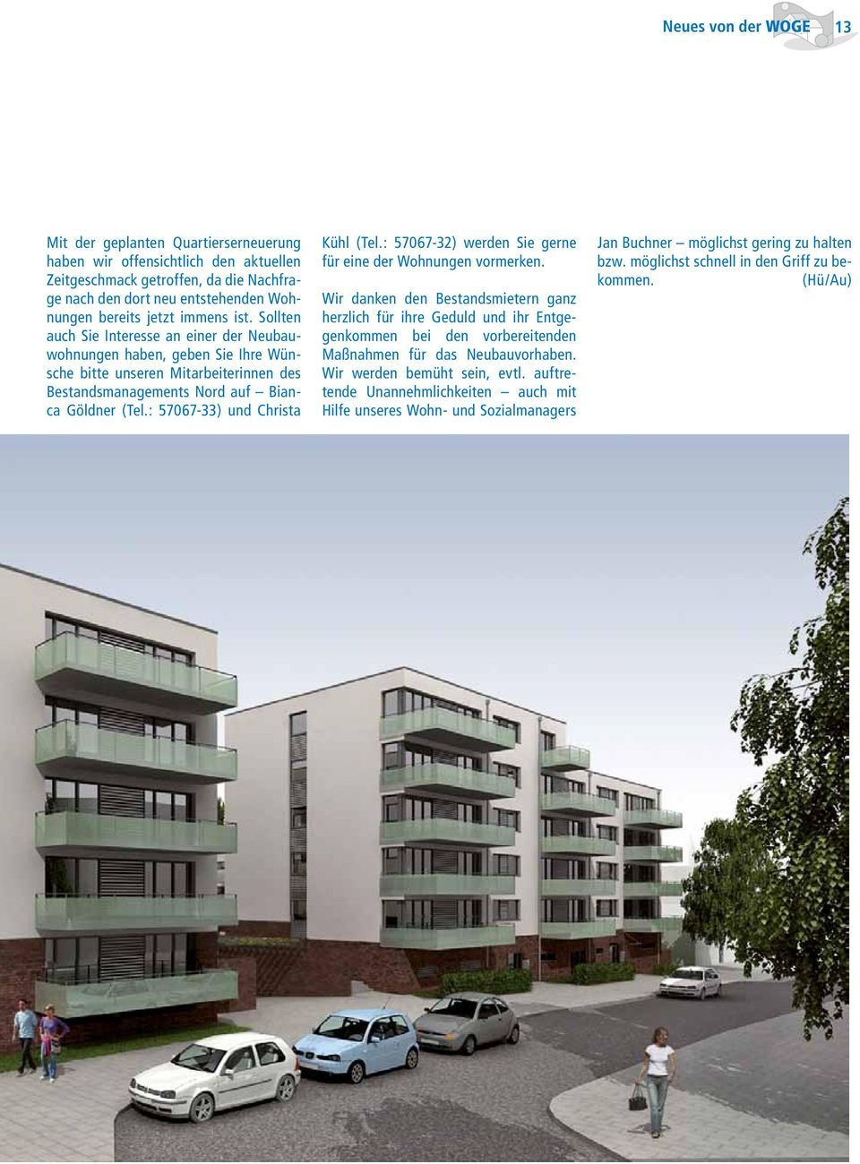 : 57067-33) und Christa Kühl (Tel.: 57067-32) werden Sie gerne für eine der Wohnungen vormerken.