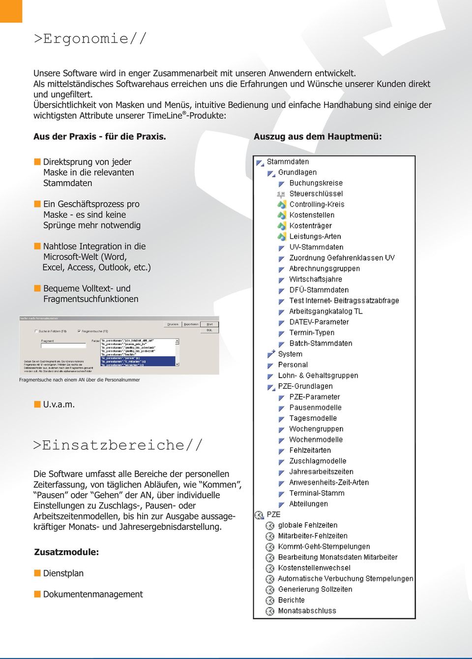 Übersichtlichkeit von Masken und Menüs, intuitive Bedienung und einfache Handhabung sind einige der wichtigsten Attribute unserer TimeLine -Produkte: Aus der Praxis - für die Praxis.