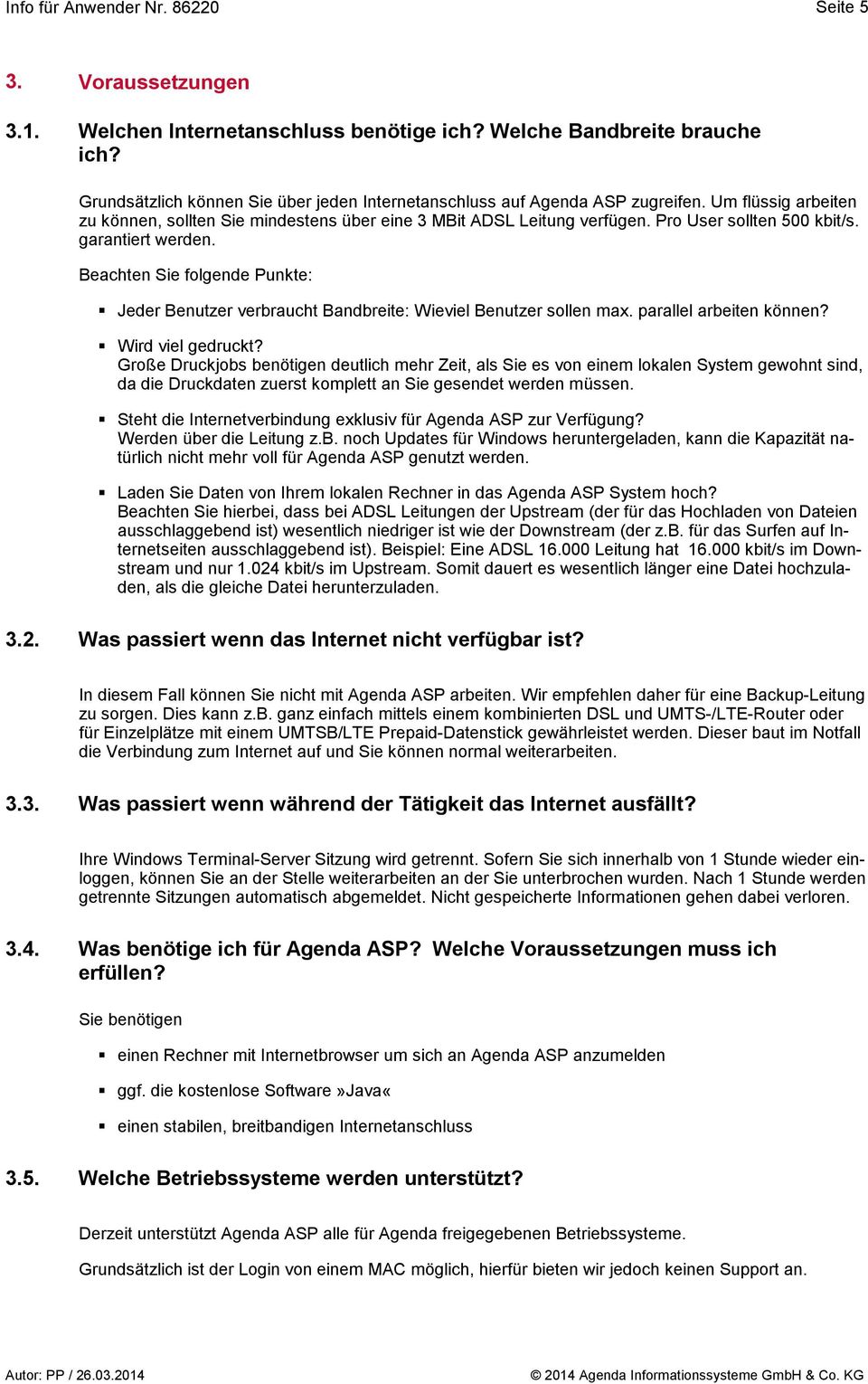 garantiert werden. Beachten Sie folgende Punkte: Jeder Benutzer verbraucht Bandbreite: Wieviel Benutzer sollen max. parallel arbeiten können? Wird viel gedruckt?